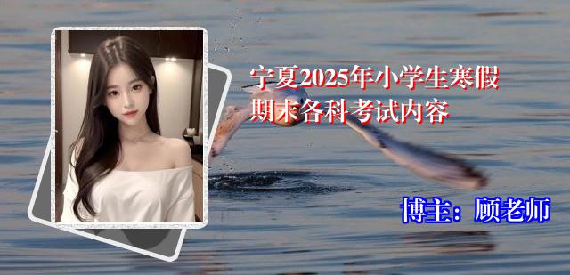 宁夏2025年小学生寒假期末各科考试内容