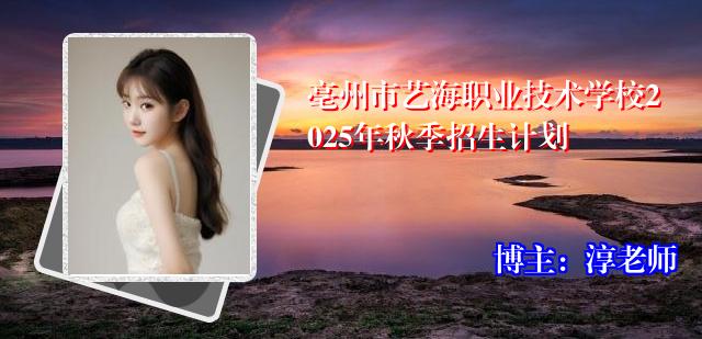 亳州市艺海职业技术学校2025年秋季招生计划