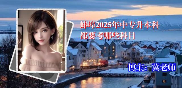 蚌埠2025年中专升本科都要考哪些科目