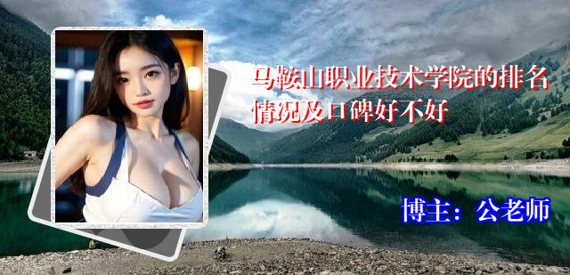 马鞍山职业技术学院的排名情况及口碑好不好