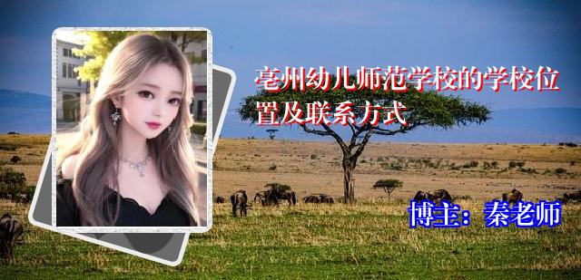 亳州幼儿师范学校的学校位置及联系方式