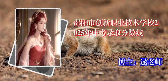 邵阳市创新职业技术学校2025年中考录取分数线