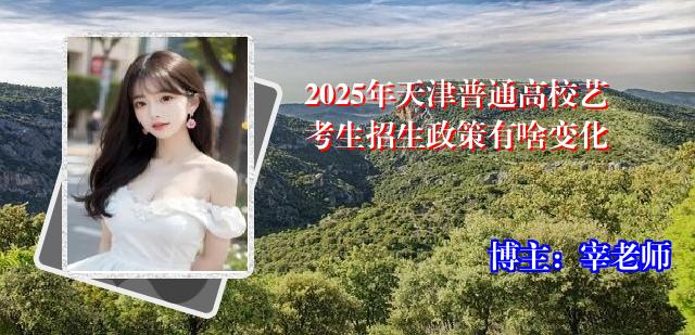 2025年天津普通高校艺考生招生政策有啥变化