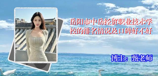 岳阳市中岳经贸职业技术学校的排名情况及口碑好不好