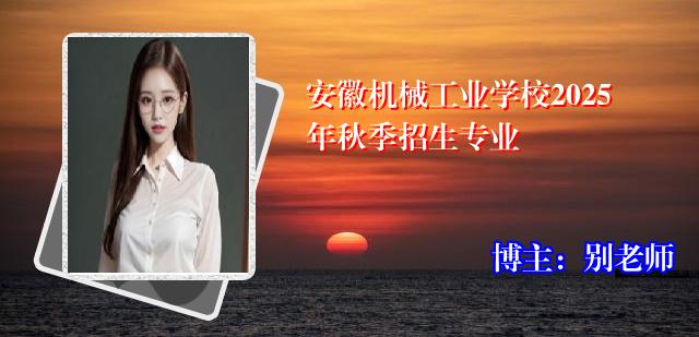 安徽机械工业学校2025年秋季招生专业