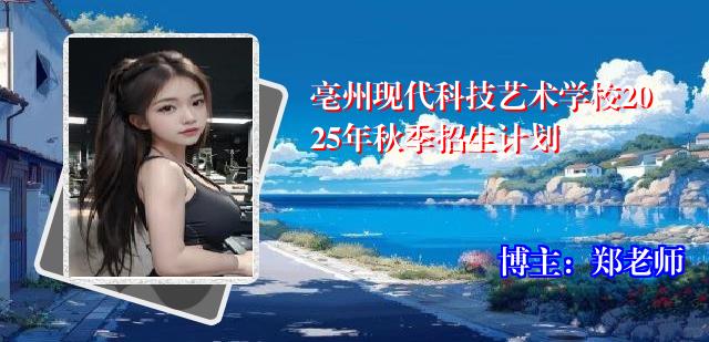 亳州现代科技艺术学校2025年秋季招生计划