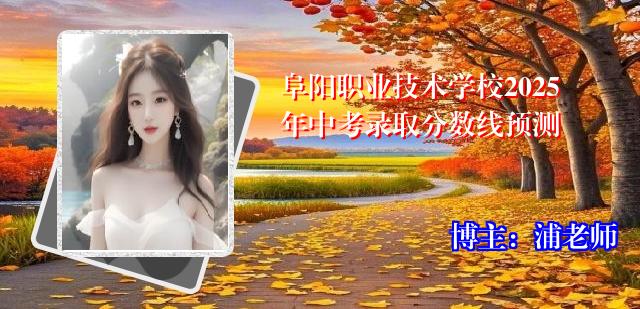 阜阳职业技术学校2025年中考录取分数线预测