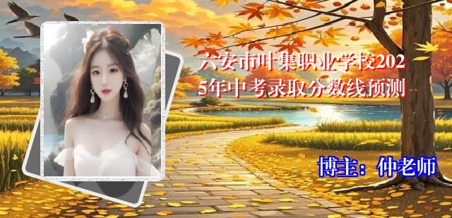 六安市叶集职业学校2025年中考录取分数线预测