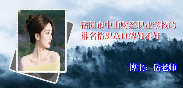岳阳市中山财经职业学校的排名情况及口碑好不好