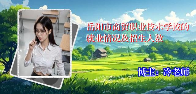 岳阳市商贸职业技术学校的就业情况及招生人数