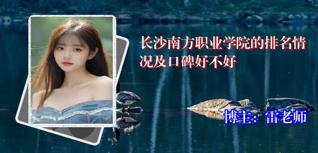 长沙南方职业学院的排名情况及口碑好不好