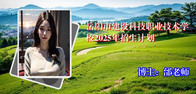 岳阳市建设科技职业技术学校2025年招生计划