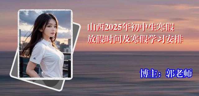 山西2025年初中生寒假放假时间及寒假学习安排