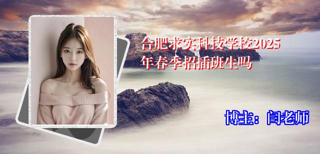 合肥求实科技学校2025年春季招插班生吗