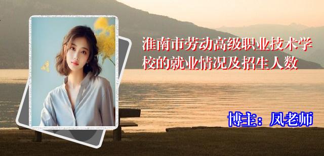 淮南市劳动高级职业技术学校的就业情况及招生人数