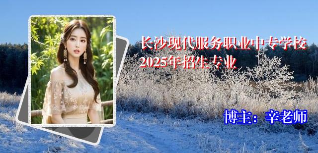 长沙现代服务职业中专学校2025年招生专业