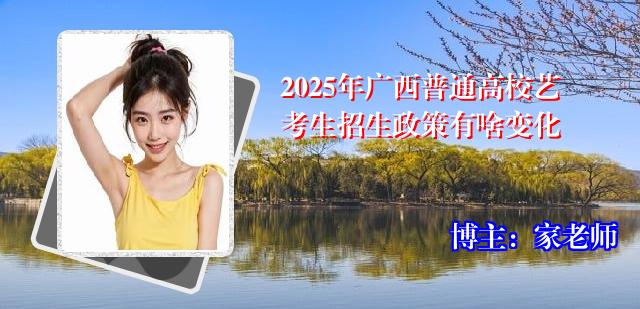 2025年广西普通高校艺考生招生政策有啥变化