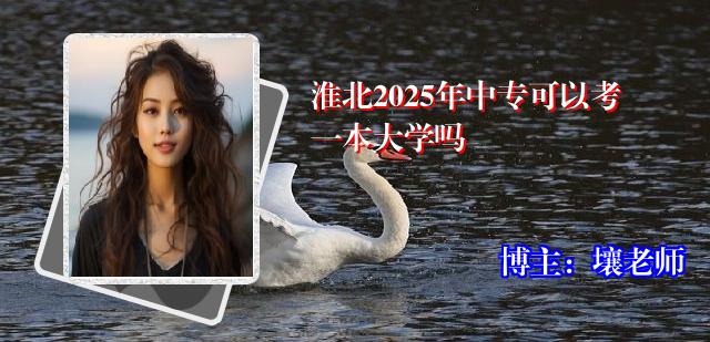 淮北2025年中专可以考一本大学吗