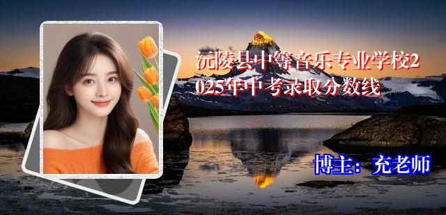 沅陵县中等音乐专业学校2025年中考录取分数线