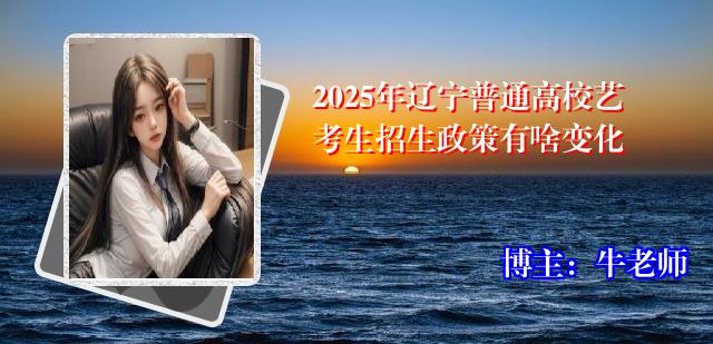 2025年辽宁普通高校艺考生招生政策有啥变化