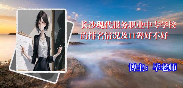 长沙现代服务职业中专学校的排名情况及口碑好不好