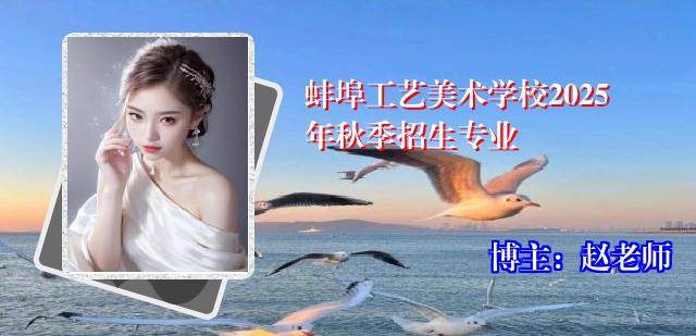 蚌埠工艺美术学校2025年秋季招生专业