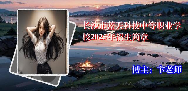 长沙市蓝天科技中等职业学校2025年招生简章