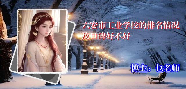 六安市工业学校的排名情况及口碑好不好