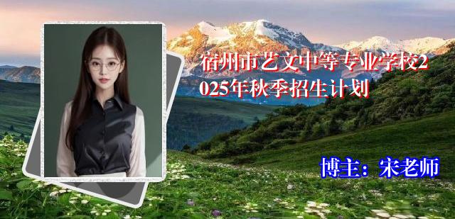 宿州市艺文中等专业学校2025年秋季招生计划