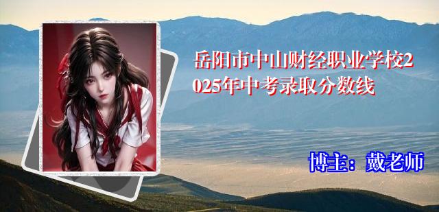 岳阳市中山财经职业学校2025年中考录取分数线