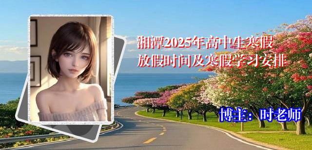 湘潭2025年高中生寒假放假时间及寒假学习安排