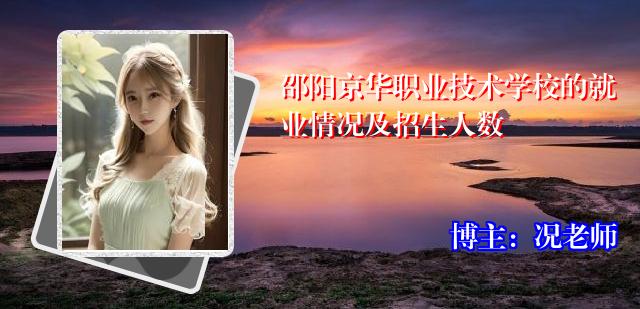 邵阳京华职业技术学校的就业情况及招生人数