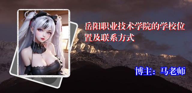 岳阳职业技术学院的学校位置及联系方式