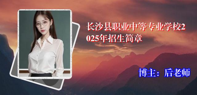 长沙县职业中等专业学校2025年招生简章