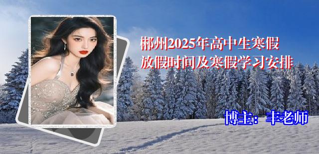郴州2025年高中生寒假放假时间及寒假学习安排
