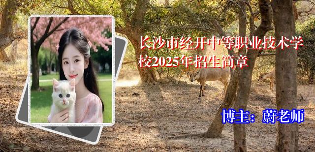 长沙市经开中等职业技术学校2025年招生简章