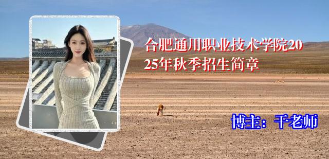 合肥通用职业技术学院2025年秋季招生简章