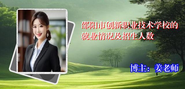 邵阳市创新职业技术学校的就业情况及招生人数