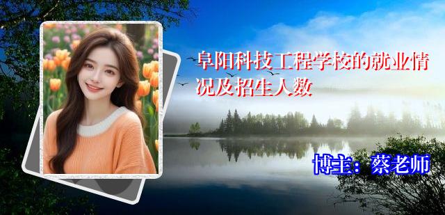 阜阳科技工程学校的就业情况及招生人数