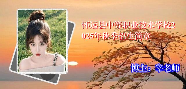 怀远县中等职业技术学校2025年秋季招生简章