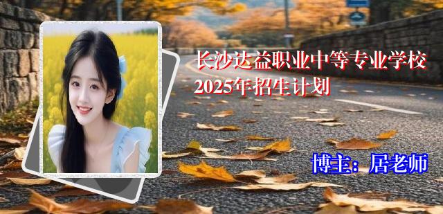 长沙达益职业中等专业学校2025年招生计划