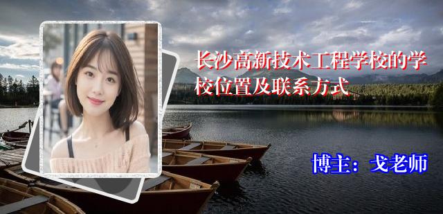 长沙高新技术工程学校的学校位置及联系方式