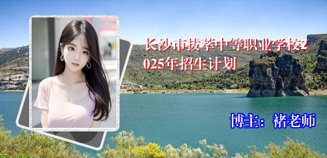 长沙市拔萃中等职业学校2025年招生计划