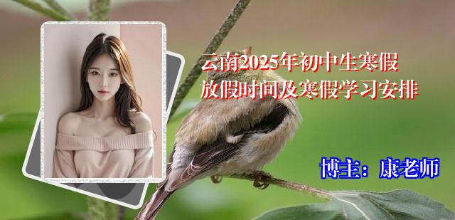 云南2025年初中生寒假放假时间及寒假学习安排
