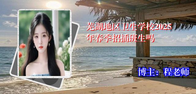 芜湖地区卫生学校2025年春季招插班生吗