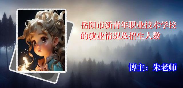 岳阳市新青年职业技术学校的就业情况及招生人数