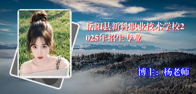 岳阳县新科职业技术学校2025年招生专业
