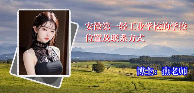 安徽第一轻工业学校的学校位置及联系方式