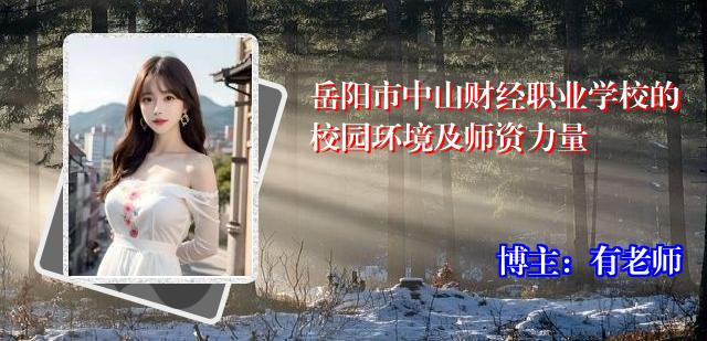 岳阳市中山财经职业学校的校园环境及师资力量