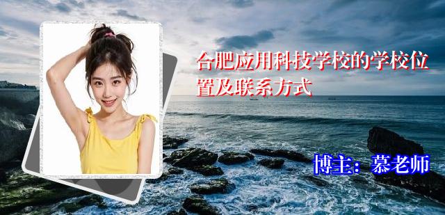 合肥应用科技学校的学校位置及联系方式